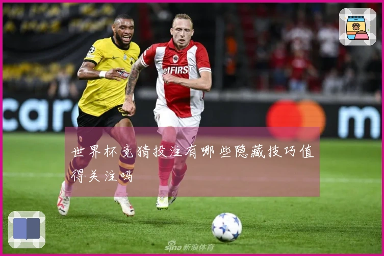 世界杯竞猜投注有哪些隐藏技巧值得关注吗